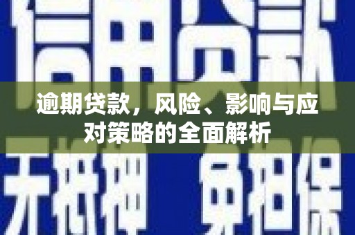 稷山逾期贷款，风险、影响与应对策略的全面解析