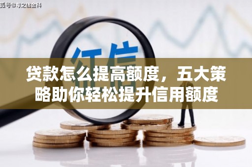 稷山贷款怎么提高额度，五大策略助你轻松提升信用额度