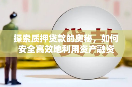 稷山探索质押贷款的奥秘，如何安全高效地利用资产融资