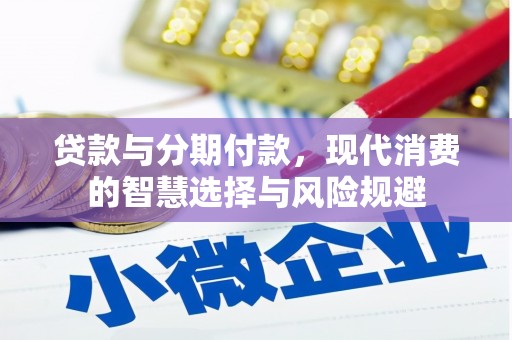 稷山贷款与分期付款，现代消费的智慧选择与风险规避