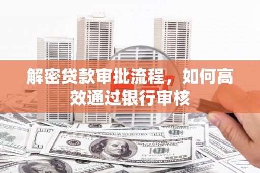 稷山解密贷款审批流程，如何高效通过银行审核
