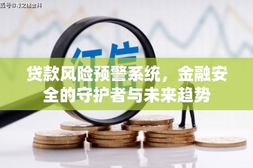 稷山贷款风险预警系统，金融安全的守护者与未来趋势