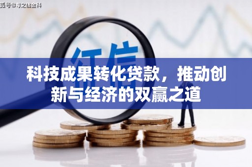 稷山科技成果转化贷款，推动创新与经济的双赢之道