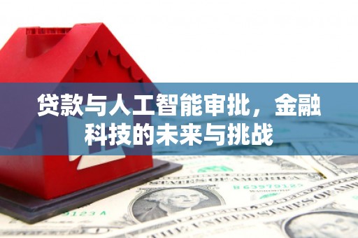 稷山贷款与人工智能审批，金融科技的未来与挑战