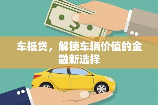 稷山车抵贷，解锁车辆价值的金融新选择