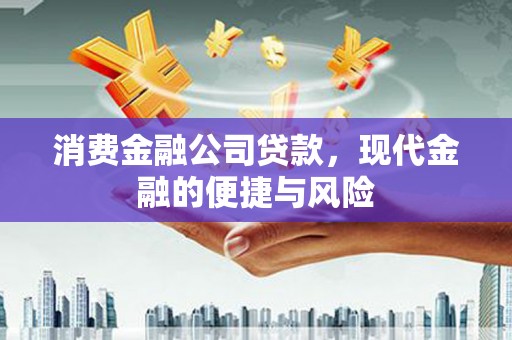 稷山消费金融公司贷款，现代金融的便捷与风险