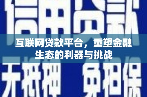 稷山互联网贷款平台，重塑金融生态的利器与挑战