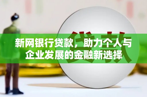稷山新网银行贷款，助力个人与企业发展的金融新选择