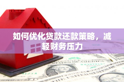 稷山如何优化贷款还款策略，减轻财务压力