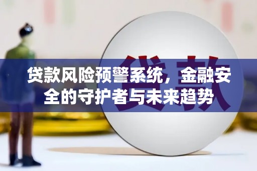 稷山贷款风险预警系统，金融安全的守护者与未来趋势