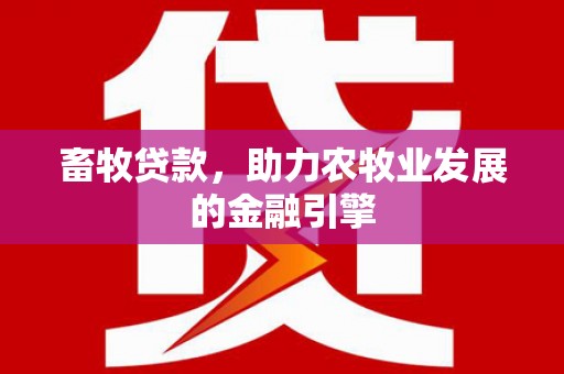 稷山畜牧贷款，助力农牧业发展的金融引擎