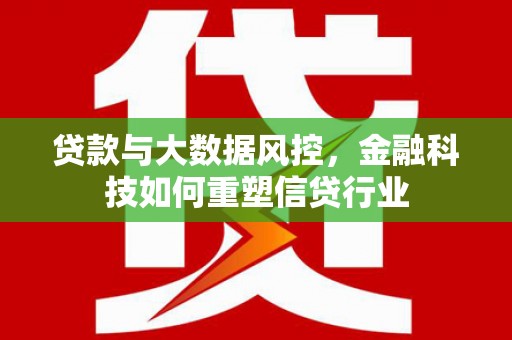 稷山贷款与大数据风控，金融科技如何重塑信贷行业
