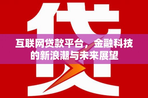 稷山互联网贷款平台，金融科技的新浪潮与未来展望