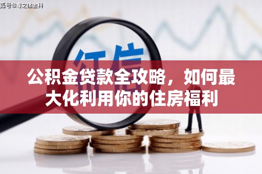 稷山公积金贷款全攻略，如何最大化利用你的住房福利