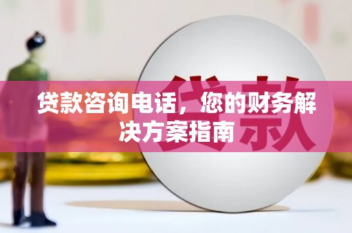 稷山贷款咨询电话，您的财务解决方案指南