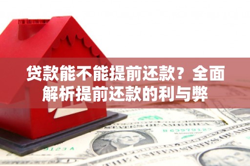 稷山贷款能不能提前还款？全面解析提前还款的利与弊