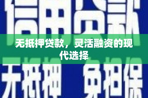 稷山无抵押贷款，灵活融资的现代选择