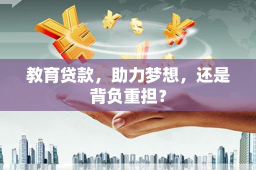 稷山教育贷款，助力梦想，还是背负重担？