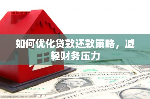 稷山如何优化贷款还款策略，减轻财务压力