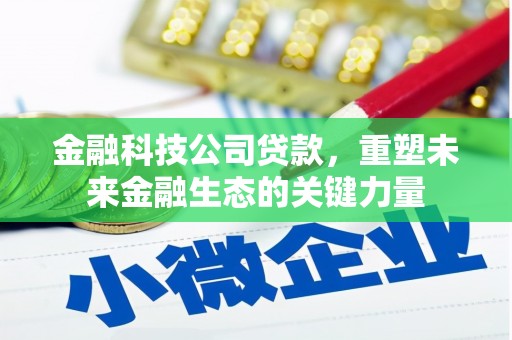 稷山金融科技公司贷款，重塑未来金融生态的关键力量