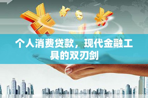 稷山个人消费贷款，现代金融工具的双刃剑