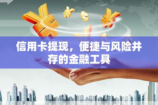 稷山信用卡提现，便捷与风险并存的金融工具
