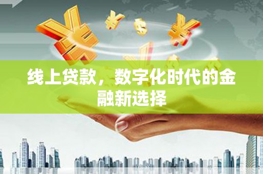 稷山线上贷款，数字化时代的金融新选择