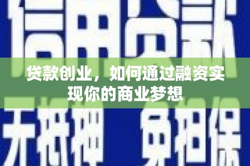 稷山贷款创业，如何通过融资实现你的商业梦想