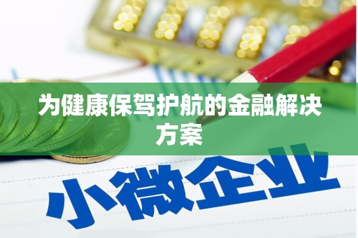 稷山为健康保驾护航的金融解决方案