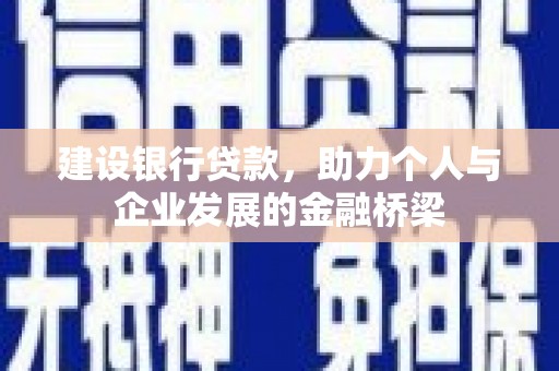 稷山建设银行贷款，助力个人与企业发展的金融桥梁