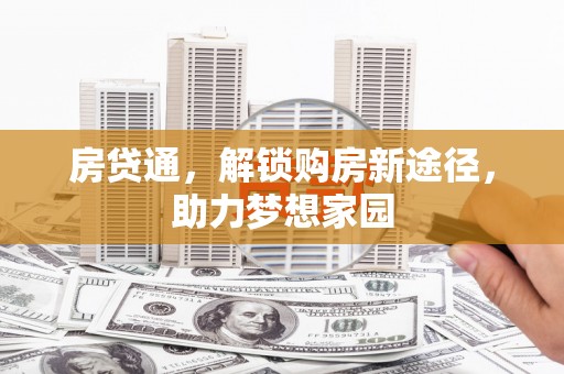 稷山房贷通，解锁购房新途径，助力梦想家园