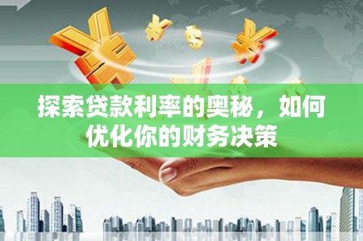稷山探索贷款利率的奥秘，如何优化你的财务决策