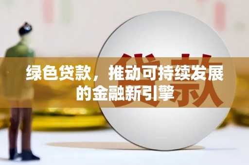 稷山绿色贷款，推动可持续发展的金融新引擎