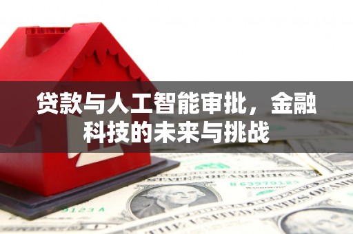 稷山贷款与人工智能审批，金融科技的未来与挑战