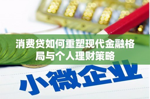 稷山消费贷如何重塑现代金融格局与个人理财策略