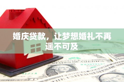 稷山婚庆贷款，让梦想婚礼不再遥不可及