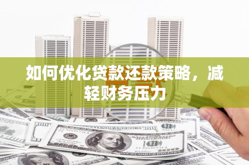 稷山如何优化贷款还款策略，减轻财务压力
