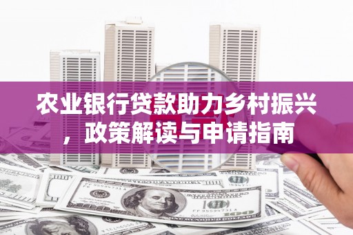稷山农业银行贷款助力乡村振兴，政策解读与申请指南