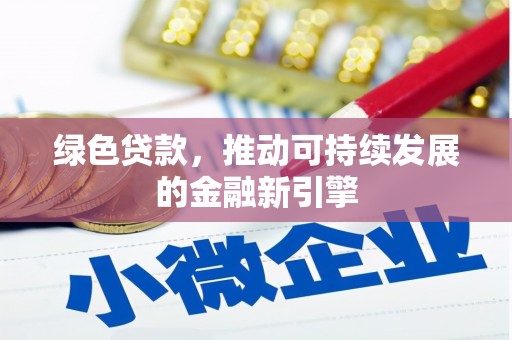 稷山绿色贷款，推动可持续发展的金融新引擎