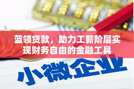 稷山蓝领贷款，助力工薪阶层实现财务自由的金融工具