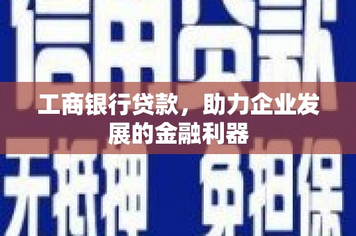 稷山工商银行贷款，助力企业发展的金融利器