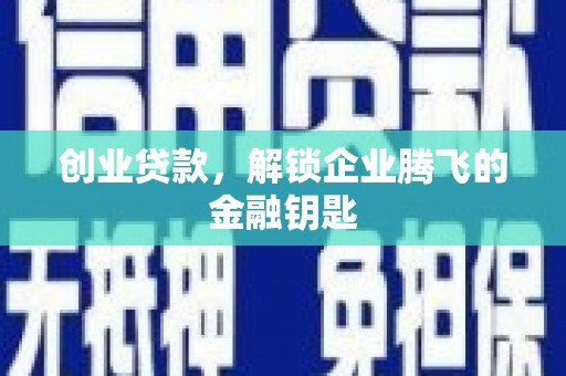 稷山创业贷款，解锁企业腾飞的金融钥匙