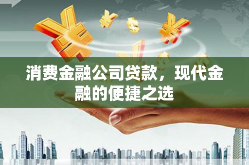 稷山消费金融公司贷款，现代金融的便捷之选