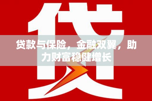 稷山贷款与保险，金融双翼，助力财富稳健增长