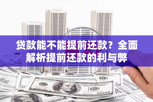 稷山贷款能不能提前还款？全面解析提前还款的利与弊