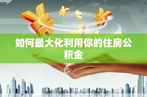 稷山如何最大化利用你的住房公积金