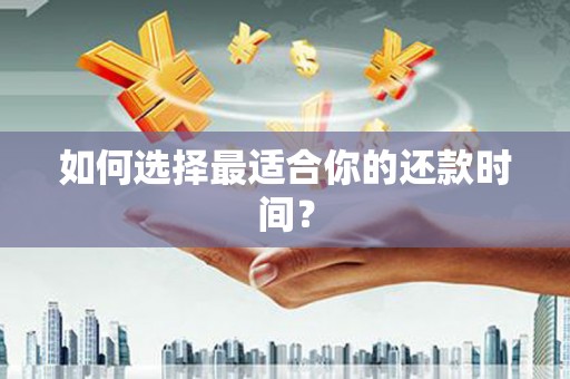 稷山如何选择最适合你的还款时间？