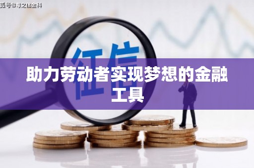 稷山助力劳动者实现梦想的金融工具