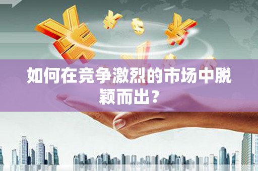 稷山如何在竞争激烈的市场中脱颖而出？