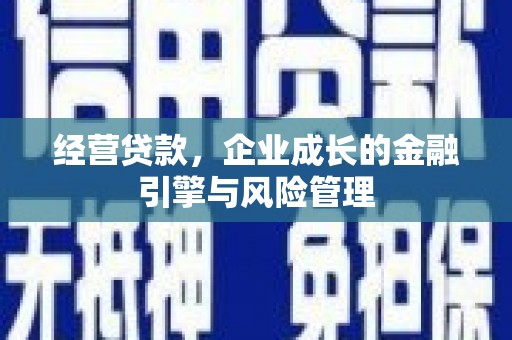 稷山经营贷款，企业成长的金融引擎与风险管理